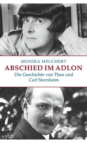 Monika Melchert - Abschied im Adlon. Die Geschichte von Thea und Carl Sternheim