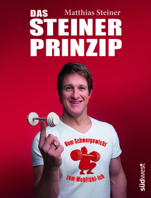 Matthias Steiner: Das Steiner Prinzip. Vom Schwergewicht zum Wohlfühl-Ich