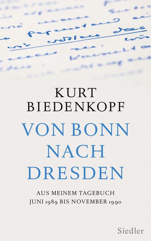 Kurt Biedenkopf: Von Bonn nach Dresden. Aus meinem Tagebuch Juni 1989 - November 1990
