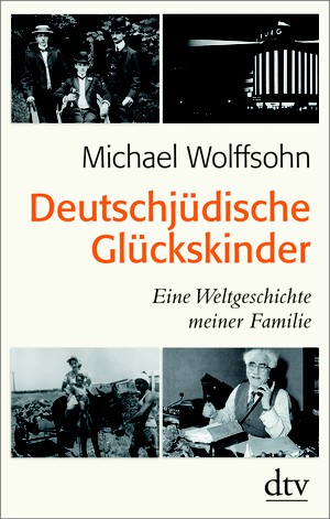 Michael Wolffsohn: Deutschjüdische Glückskinder. Eine Weltgeschichte meiner Familie