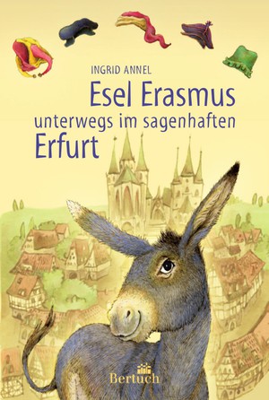 Ingrid Annel: Esel Erasmus unterwegs im sagenhaften Erfurt 
