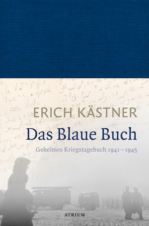 Erich Kästner: Das Blaue Buch. Geheimes Kriegstagebuch 1941 - 1945