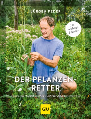 Jürgen Feder: Der Pflanzenretter. Warum sogar Gänseblümchen wichtig für die Artenvielfalt sind