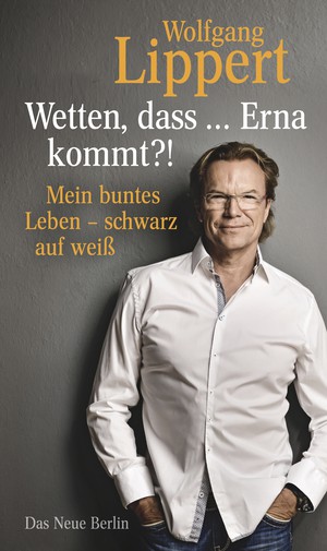 Wolfgang Lippert: Wetten, dass … Erna kommt?!