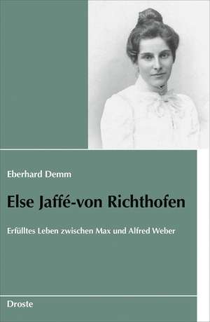 Eberhard Demm: Else Jaffé-von Richthofen. Erfülltes Leben zwischen Max und Alfred Weber