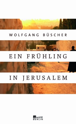 Wolfgang Büscher: Nicht von dieser Welt. Frühling in Jerusalem
